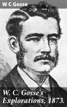 w. c. gosse's explorations, 1873. (ebook)-w c gosse-4066338073495