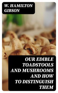 our edible toadstools and mushrooms and how to distinguish them (ebook)-w. hamilton gibson-8596547042495