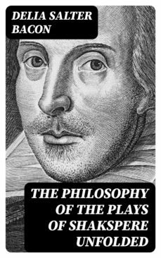 the philosophy of the plays of shakspere unfolded (ebook)-delia salter bacon-8596547231295