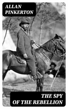the spy of the rebellion (ebook)-allan pinkerton-8596547401995