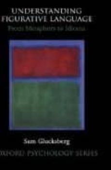 understanding figurative language: from metaphors to idioms-sam glucksberg-9780195111095