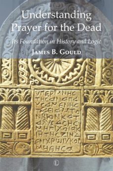 understanding prayer for the dead (ebook)-james b gould-9780718845995