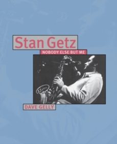 stan getz: nobody else but me-dave gelly-9780879307295