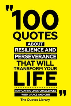 100 quotes about resilience and perseverance that will transform your life - navigating life's challenges with grace and grit (ebook)-the quotes library-the quotes library-9781300926795