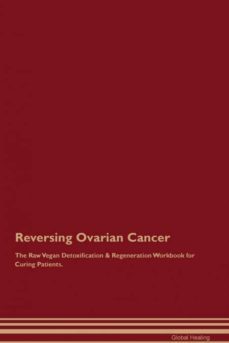 reversing ovarian cancer the raw vegan detoxification  regeneration workbook for curing patients-9781395003395