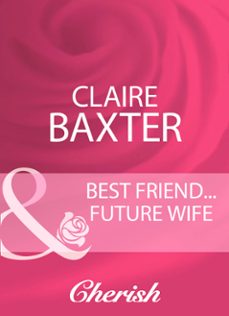 best friendfuture wife (ebook)-claire baxter-9781408959695