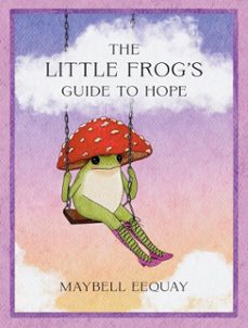 the little frog's guide to hope-maybell eequay-9781837999095