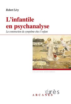 l'infantile en psychanalyse (ebook)-robert levy-9782749220895