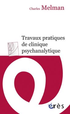travaux pratiques de clinique psychanalytique (ebook)-charles melman-9782749234595