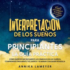 interpretación de los sueños para principiantes – la guía práctica: cómo identificar fácilmente los símbolos de los sueños, comprender finalmente tus sueños y eliminar cualquier pesadilla | incl. diccionario de sueños, viaje onírico y sueños lúcidos (audiolibro)-annika lameyer-9783757637095