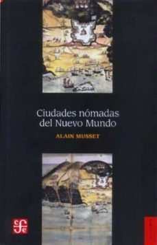 ciudades nomadas del nuevo mundo-alain musset-9786071606495
