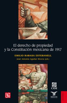 el derecho de propiedad y la constitucion mexicana de 1917 (ebook)-emilio rabasa estebanell-9786071649195
