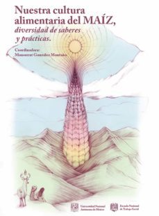 nuestra cultura alimentaria del maiz, diversidad de saberes y practicas (ebook)-montserrat gonzalez montaño-9786073015295