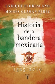 historia de la bandera mexicana 1325 - 2019 (ebook)-enrique florescano-moises guzman perez-9786073187695