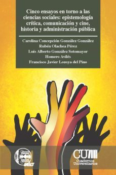 cinco ensayos en torno a las ciencias sociales: epistemologia critica, comunicacion y cine, historia y administracion publica (ebook)-carolina concepcion gonzalez gonzalez-ruben olachea perez-luis alberto gonzalez sotomayor-9786077777595