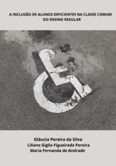 a incluso de alunos deficientes na classe comum do ensino regular (ebook)-"gláucia pereira silva;liliane giglio figueiredo pereira; maria fernanda andrade " figueiredo da de pereira;-9786501087795
