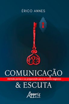 comunicação &amp; escuta – abrindo portas e se preparando para os novos negócios-erico annes-9786525019895