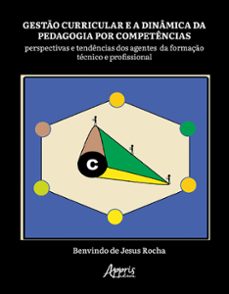 gesto curricular e a dinamica da pedagogia por competencias: perspectivas e tendencias dos agentes da formaço tecnica e profissional (ebook)-benvindo de jesus rocha-9786525044095