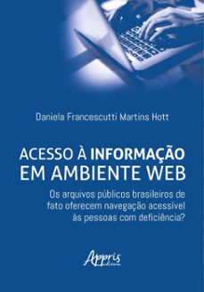 acesso a informaço em ambiente web: os arquivos publicos brasileiros de fato oferecem navegaço acessivel as pessoas com deficiencia? (ebook)-daniela francescutti martins hott-9786525075495
