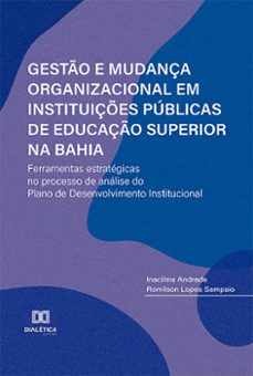 gesto e mudança organizacional em instituiçes publicas de educaço superior na bahia: ferramentas estrategicas no processo de analise do plano de desenvolvimento institucional (ebook)-inacilma andrade-romilson lopes sampaio-9786525255095