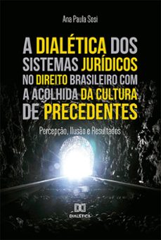 a dialetica dos sistemas juridicos no direito brasileiro com a acolhida da cultura de precedentes (ebook)-ana paula sosi-9786525273495