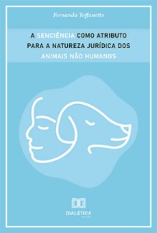 a senciencia como atributo para a natureza juridica dos animais no humanos (ebook)-fernanda toffanetto-9786525282695