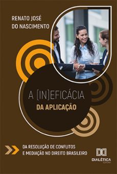 a (in)eficacia da aplicaço da resoluço de conflitos e mediaço no direito brasileiro (ebook)-renato josé do nascimento-9786525289595