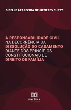 a responsabilidade civil na decorrencia da dissoluço do casamento diante dos principios constitucionais de direito de familia (ebook)-giselle aparecida de menezes curty-9786527041795