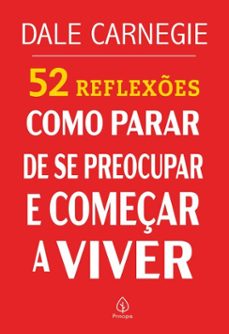 52 reflexes: como parar de se preocupar e começar a viver (ebook)-dale carnegie-9786550973995