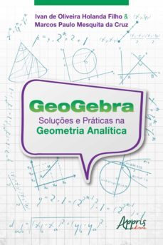 geogebra: soluções e práticas na geometria analítica (ebook)-ivan de oliveira holanda filho-marcos paulo mesquita da cruz-9786558204695