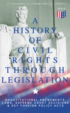 a history of civil rights through legislation: constitutional amendments, laws, supreme court decisions &amp; key foreign policy acts (ebook)-u.s. government-u.s. supreme court-u.s. congress-9788026873495