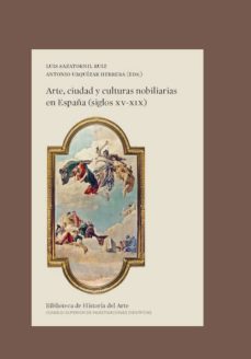 arte, ciudad y culturas nobiliarias en españa (siglos xv-xix) (ebook)-luis sazatornil ruiz-antonio urquizar herrera-9788400105495