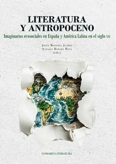 literatura y antropoceno. imaginarios ecosociales en españa y amé rica latina en el siglo xxi-jesus montoya juarez-9788413699295