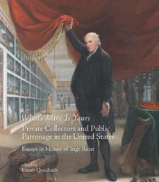 what1s mine is yours. private collectors and public patronage in the united states. essays in honor of inge reist-9788415245995