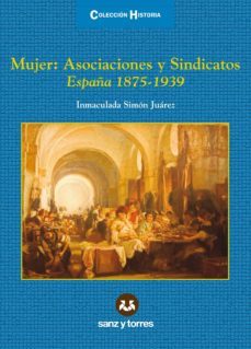 mujer asociaciones y sindicatos españa 1875-1939-inmaculada simon juarez-9788415550495