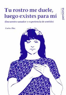 tu rostro me duele, luego existes para mi-carlos diaz-9788415809395