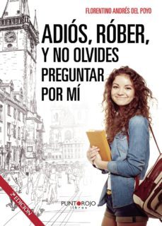 adios, rober, y no olvides preguntar por mi-florentino andres del poyo-9788416157495
