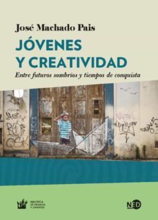 jovenes y creatividad: entre futuros sombrios y tiempos de conquista-jose machado pais-9788416737895