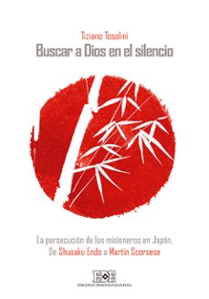 buscar a dios en el silencio: la persecucion de los misioneros en japon-tiziano tosolini-9788416803095