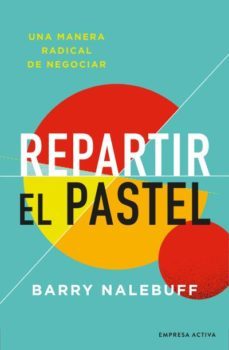 repartir el pastel: una manera revolucionaria de negociar-barry nalebuff-9788416997695