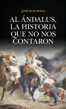 al andalus, la historia que no nos contaron-jose ruiz mata-9788417229795