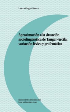 aproximacion a la situacion sociolinguistica de tanger-arcila: variacion lexica y grafematica-laura gago gomez-9788417633295