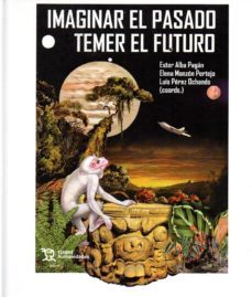 imaginar el pasado, temer el futuro-9788417706395