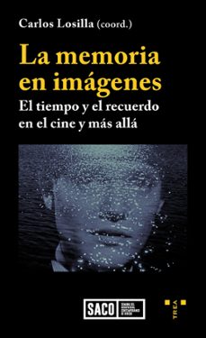 la memoria en imagenes: el tiempo y el recuerdo en el cine y mas alla-carlos losilla-9788418105395