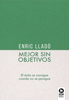 mejor sin objetivos: el exito se consigue cuando no se persigue-9788418263095