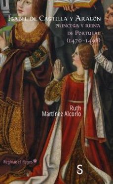 isabel de castilla y aragon: princesa y reina de portugal (1470-1498)-ruth martinez alcorlo-9788418388095
