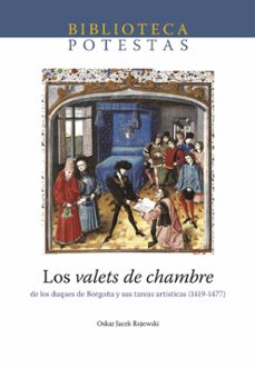 los valets de chambre de los duques de borgoña y sus tareas artisticas (1419-1477)-oskar jacek rojewski-9788418432095