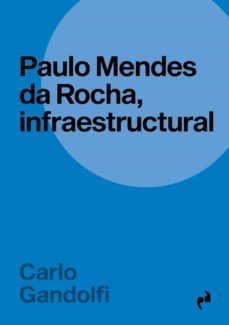 paulo mendes da rocha, infraestructural-carlo gandolfi-9788419050595