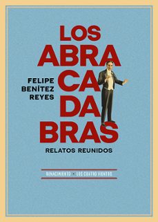 los abracadabras: relatos reunidos-felipe benitez reyes-9788419231895