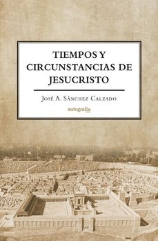 tiempos y circunstancias de jesucristo-jose a. sanchez calzado-9788419692795
